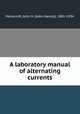 A laboratory manual of alternating currents, Morecroft, John H. (John Harold), 1881-1934 