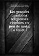 Les grandes questions religieuses resolues en peu de mots: La foi et l ., Charles Eugene B. Berseaux 