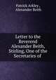 Letter to the Reverend Alexander Beith, Stirling, One of the Secretaries of ., Patrick Arkley , Alexander Beith 