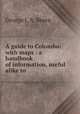 A guide to Colombo: with maps : a handbook of information, useful alike to ., George J. A. Skeen 