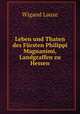 Leben und Thaten des Fursten Philippi Magnanimi, Landgraffen zu Hessen, Wigand Lauze 