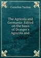 The Agricola and Germania: Edited on the basis of Draeger