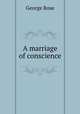 A marriage of conscience, George Rose 