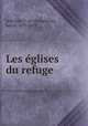 Les e?glises du refuge, Schickler, F. de (Fernand de), baron, 1835-1909 