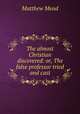 The almost Christian discovered: or, The false professor tried and cast, Matthew Mead 