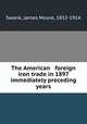 The American & foreign iron trade in 1897 & immediately preceding years, Swank, James Moore, 1832-1914 
