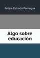 Algo sobre educacion, Felipe Estrada Paniagua 