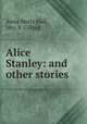 Alice Stanley: and other stories, Anna Maria Hall, Mrs. S. C. Hall 