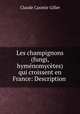 Les champignons (fungi, hymnomyctes) qui croissent en France: Description ., Claude Casimir Gillet 
