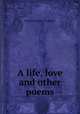 A life, love and other poems, Richard Francis Towndrow 