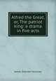 Alfred the Great, or, The patriot king: a drama in five acts, Knowles James Sheridan 