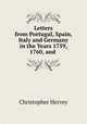 Letters from Portugal, Spain, Italy and Germany in the Years 1759, 1760, and ., Christopher Hervey 