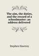 The aim, the duties, and the reward of a schoolmaster: an address delivered ., Stephen Hawtrey 