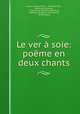 Le ver a soie: poeme en deux chants, Marco Girolamo Vida , M Hieron Vida , Matthieu Bonafous , chevalier de Matthieu Bonafous, Matthieu Bonafous chevalier de , Mt Bonafous 