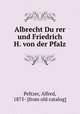 Albrecht Du?rer und Friedrich H. von der Pfalz, Peltzer, Alfred, 1875- [from old catalog] 