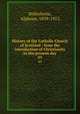 History of the Catholic Church of Scotland : from the introduction of Christianity to the present day. 03, Bellesheim, Alphons, 1839-1912 