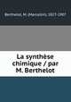 La synthese chimique / par M. Berthelot, Berthelot, M. (Marcellin), 1827-1907 