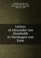 Letters of Alexander von Humboldt to Varnhagen von Ense, Humboldt, Alexander von, 1769-1859,Varnhagen von Ense, Karl August, 1785-1858,Assing, Ludmilla, d. 1880 