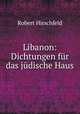 Libanon: Dichtungen fur das judische Haus, Robert Hirschfeld 
