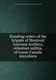 Standing orders of the brigade of Montreal Garrison Artillery, volunteer militia, of Lower Canada microform, Canada. Canadian Army. Field Artillery Brigade. Montreal Garrison 