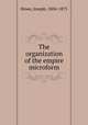 The organization of the empire microform, Howe, Joseph, 1804-1873 