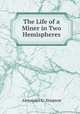 The Life of a Miner in Two Hemispheres, Alexander G. Simpson 