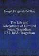 The Life and Adventures of Edmund Kean, Tragedian. 1787-1833: Tragedian ., Molloy, J. Fitzgerald 
