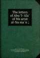 The letters of Abu ?l-?Ala? of Ma?arrat al-Nu?ma?n ;, Abu? al-?Ala?? al-Ma?arri 