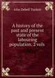 A history of the past and present state of the labouring population. 2 vols ., John Debell Tuckett 