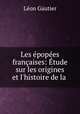 Les epopees francaises: Etude sur les origines et l