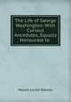 The Life of George Washington: With Curious Ancedotes, Equally Honourale to ., Mason Locke Weems 