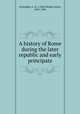A history of Rome during the later republic and early principate, Greenidge, A. H. J. (Abel Hendy Jones), 1865-1906 