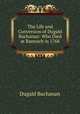 The Life and Conversion of Dugald Buchanan: Who Died at Rannach in 1768, Dugald Buchanan 