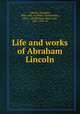 Life and works of Abraham Lincoln, Lincoln, Abraham, 1809-1865. cn,Miller, Marion Mills, 1864- , edt,Whitney, Henry Clay, 1831-1905. cn 