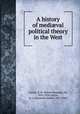 A history of medi?val political theory in the West, Carlyle, R. W. (Robert Warrand), Sir, 1859-1934,Carlyle, A. J. (Alexander James), 1861-1943 