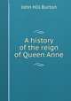 A history of the reign of Queen Anne, John Hill Burton 