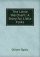 The Little Merchant: A Story for Little Folks, Oliver Optic 