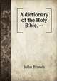 A dictionary of the Holy Bible. --, Brown, John 
