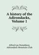 A history of the Adirondacks, Volume 1, Alfred Lee Donaldson, Adirondack Mountain Club 