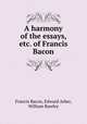 A harmony of the essays, etc. of Francis Bacon, Francis Bacon, Edward Arber, William Rawley 