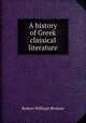A history of Greek classical literature, Robert William Browne 