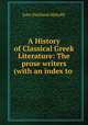 A History of Classical Greek Literature: The prose writers (with an index to ., Mahaffy, John Pentland, Sir, 1839-1919 
