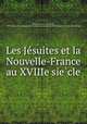 Les Je?suites et la Nouvelle-France au XVIIIe sie?cle, Rochemonteix, Camille de, 1834- [from old catalog],Jesuits. Letters from missions (North America) [from old catalog] 
