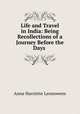 Life and Travel in India: Being Recollections of a Journey Before the Days ., Anna Harriette Leonowens 