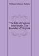 The Life of Captain John Smith: The Founder of Virginia, William Gilmore Simms 
