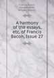 A harmony of the essays, etc. of Francis Bacon, Issue 27, Francis Bacon, Edward Arber, William Rawley 