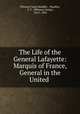 The Life of the General Lafayette: Marquis of France, General in the United ., Phineas Camp Headley , Headley, P. C . (Phineas Camp), 1819 -1903 