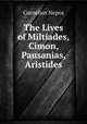 The Lives of Miltiades, Cimon, Pausanias, Aristides, Cornelius Nepos 
