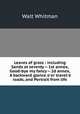 Leaves of grass : including Sands at seventy -- 1st annex, Good-bye my fancy -- 2d annex, A backward glance o