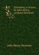 Literature; a lecture by John Henry, cardinal Newman;, Newman, John Henry, 1801-1890 
